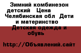 Зимний комбинезон детский › Цена ­ 2 000 - Челябинская обл. Дети и материнство » Детская одежда и обувь   